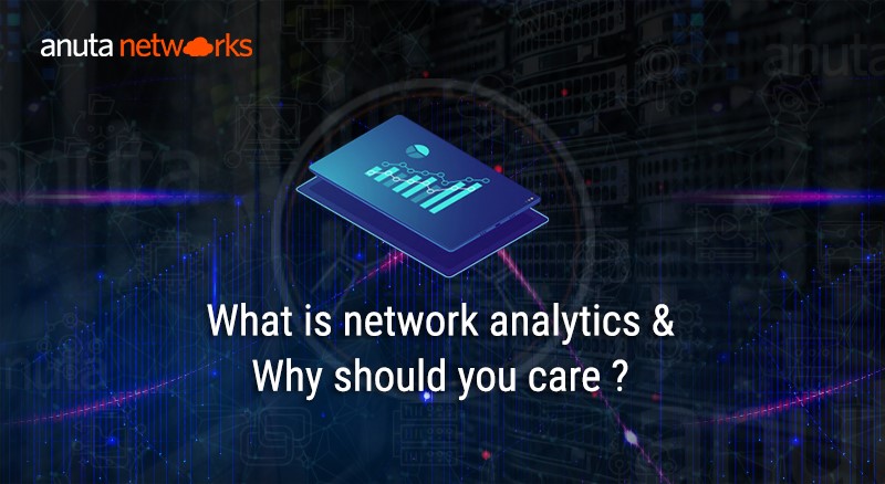 What is Network Analytics and Why should you care?