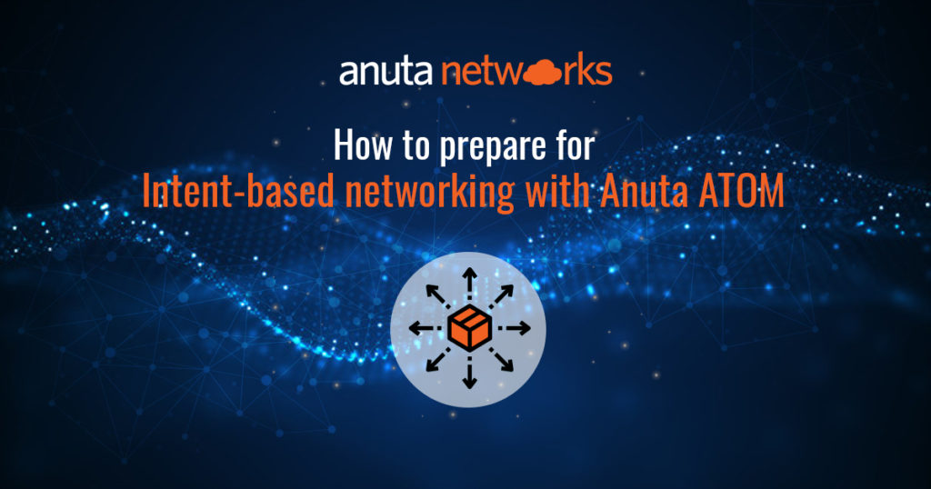 How to prepare for Intent-based networking with Anuta ATOM