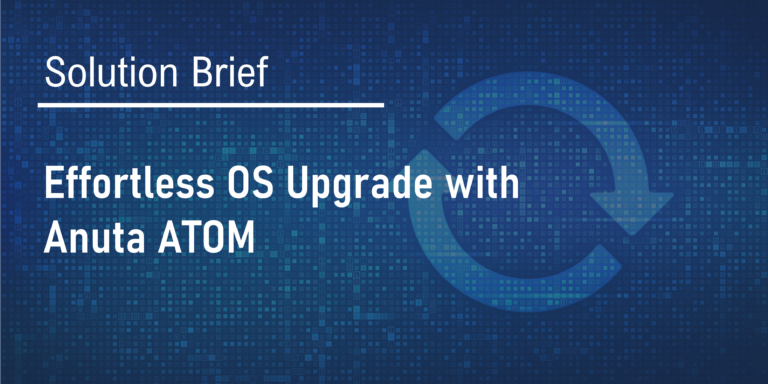 Solution Brief - Effortless OS Upgrade with Anuta ATOM